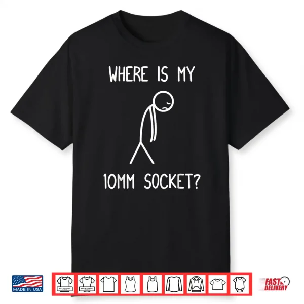 Where Is My 10Mm Socket  Car Lover Mechanic Garage Car Guy Shirt