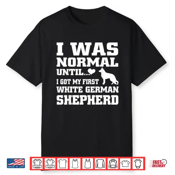 White German Shepherd T Shirt I Was Normal Until Funny Tee