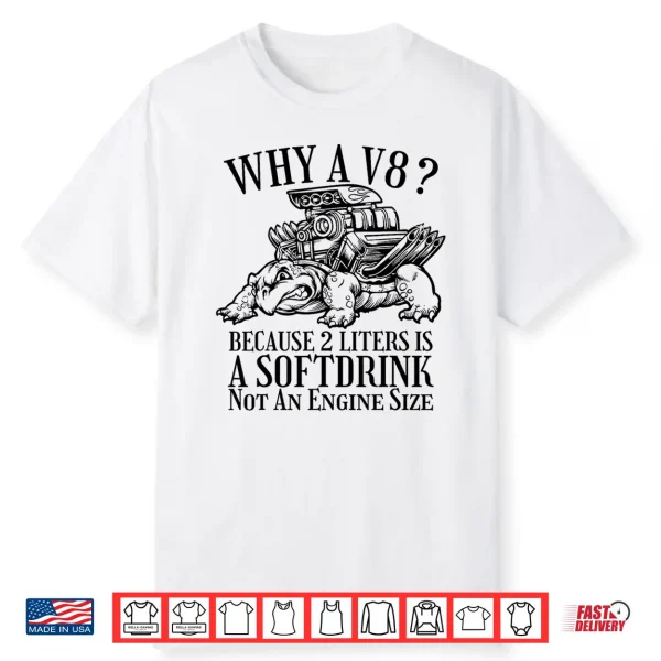 Why A V8 Because 2 Liters Is A Softdrink Car Enthusiast Tee Shirt