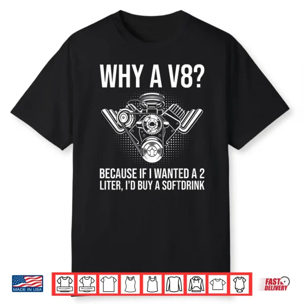 Why A V8… Funny V8 Engine Muscle Car Guy Racing Drifting Shirt