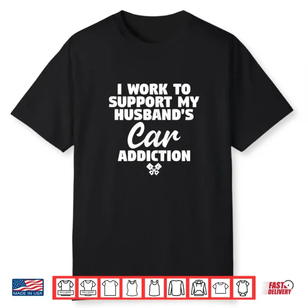 Womens I Work To Support My Husband’S Car Addiction Car Guy’S Wife Shirt