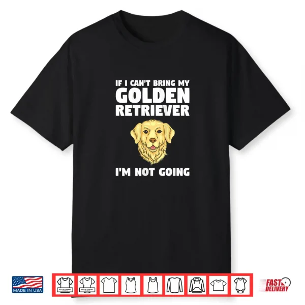 Womens If I Can’T Bring My Golden Retriever I’M Not Going Shirt