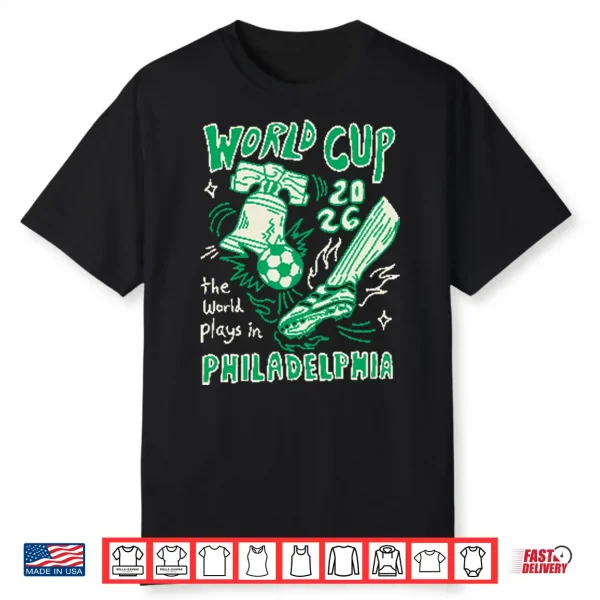 World Cup 2026 The World Plays In Philadelphia Shirt