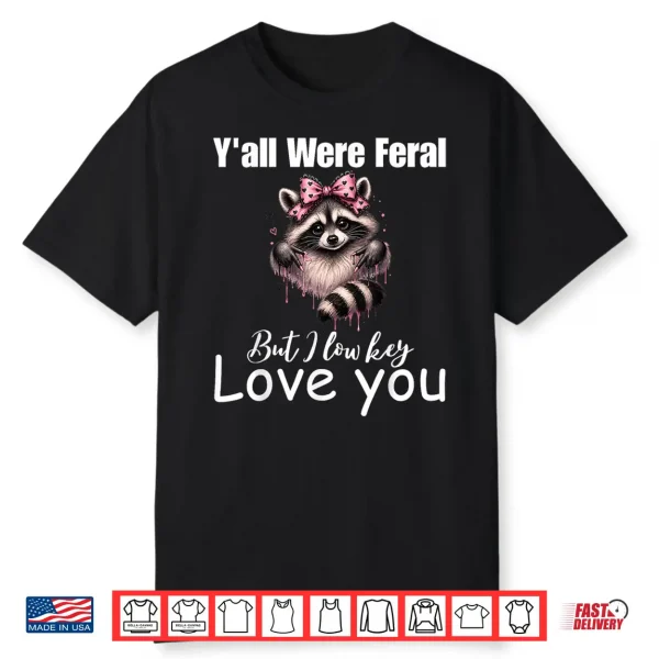 Y’All Were Feral But I Lowkey Love You Teacher Cute Raccoon Shirt