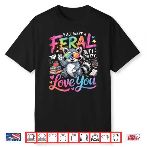 Y’All Were Feral But I Low Key Love You Shirt