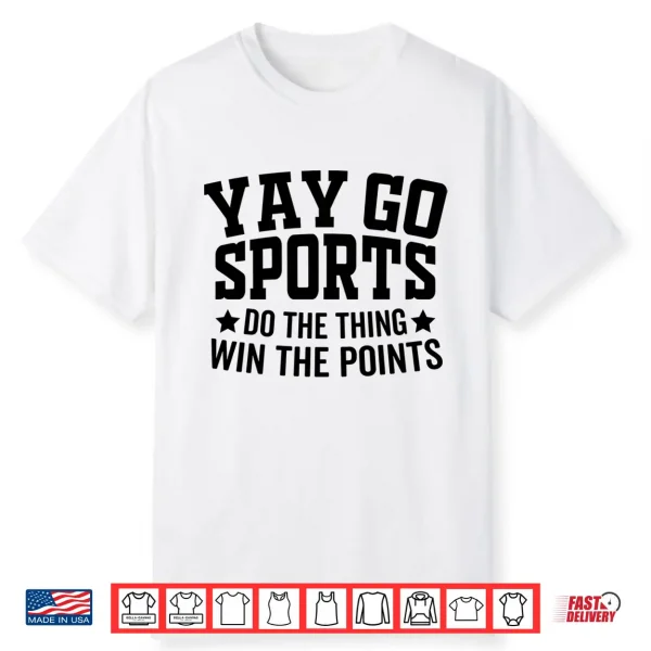 Yay Go Sports Do The Thing Win The Points Funny Shirt