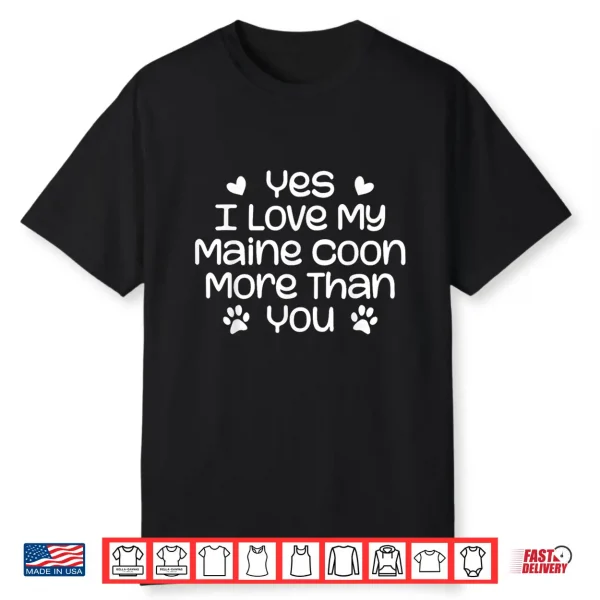 Yes I Love My Maine Coon More Than   Funny Maine Coon Cat Shirt