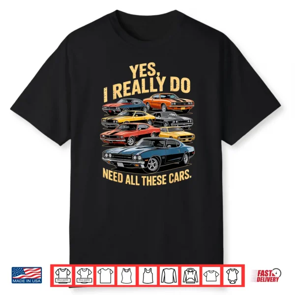 Yes I Really Do Need All These Cars Retro Muscle Car Vintage Shirt