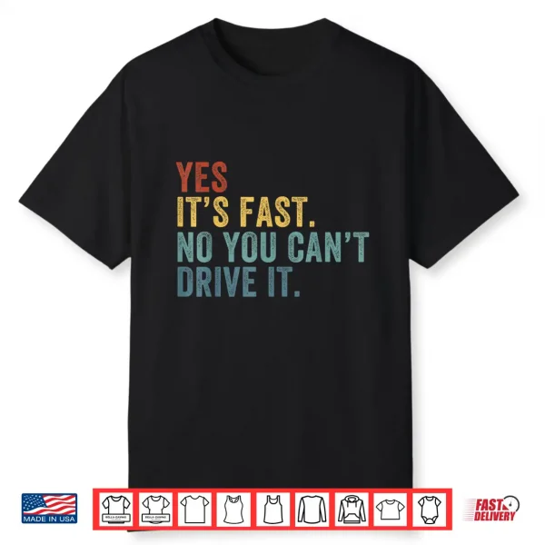 Yes It’S Fast No You Can’T Drive It Speed Funny Car Driver Shirt
