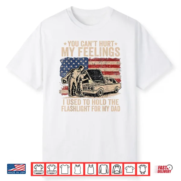 You Can’T Hurt My Feelings Used To Hold Flashlight Dad Funny Shirt