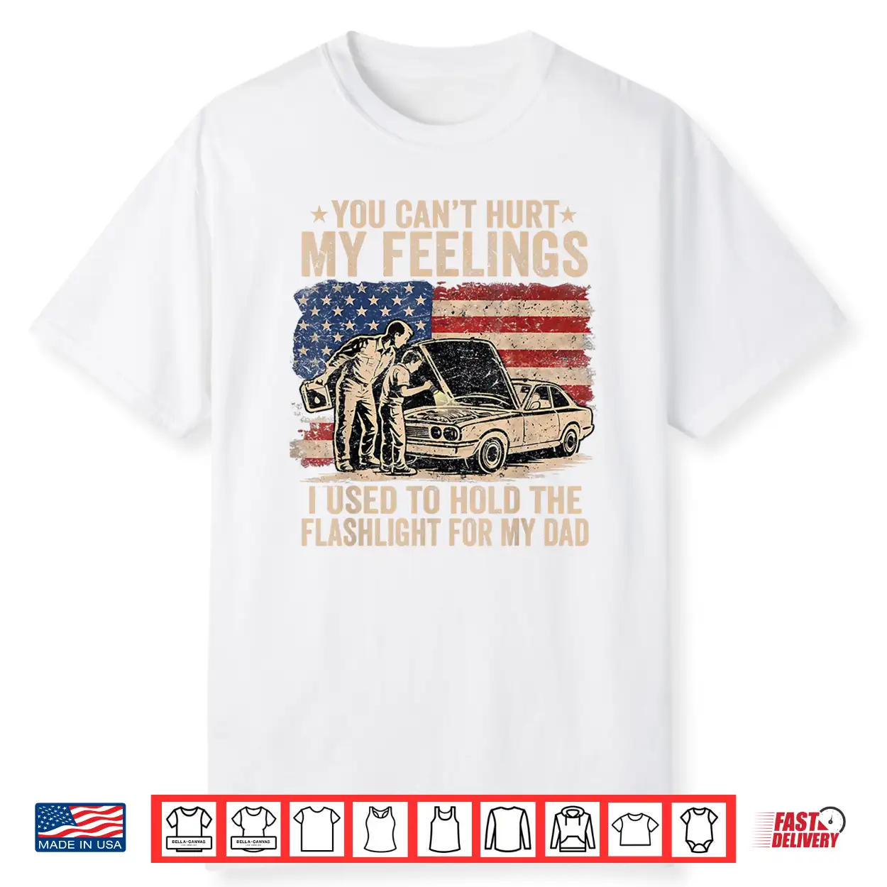 You Can’T Hurt My Feelings Used To Hold Flashlight Dad Funny Shirt You Can’T Hurt My Feelings Used To Hold Flashlight Dad Funny Shirt
