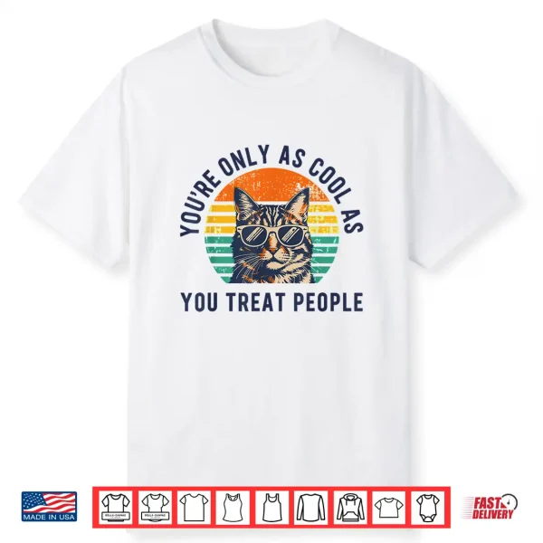 You’Re Only As Cool As You Treat People Cat Respect Design Shirt