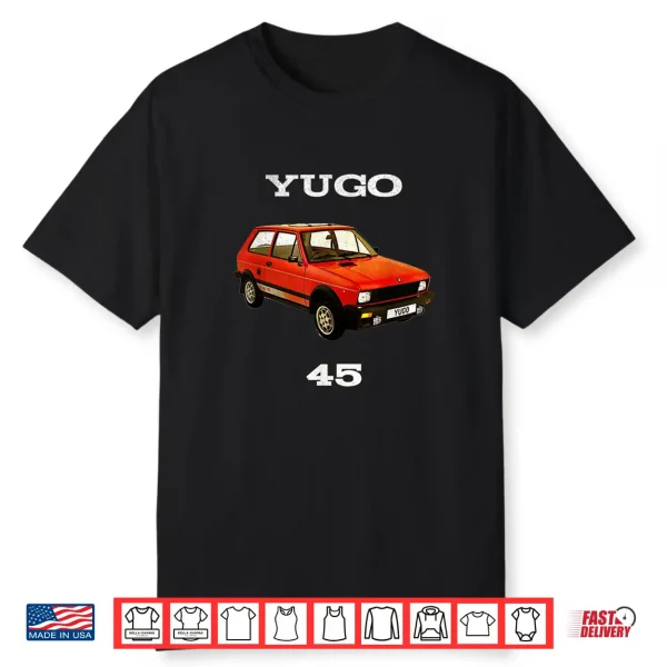 Yugo 45 The Worst Car In The World Enthusiast Shirt