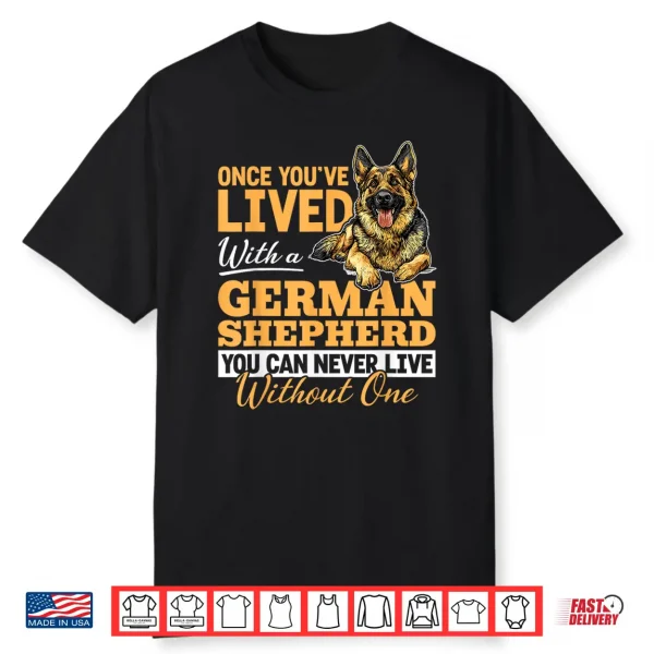 German Shepherd Dog Breed Once You´Ve Lived With A German Shirt