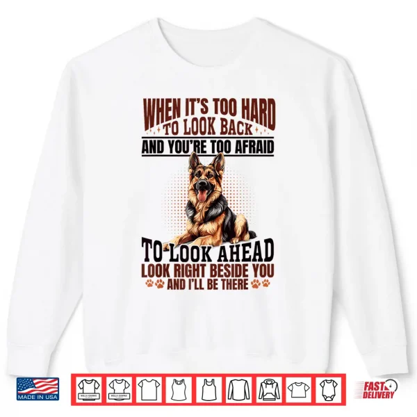 sweatshirt german shepherd dog breed when its too hard to look back shirt