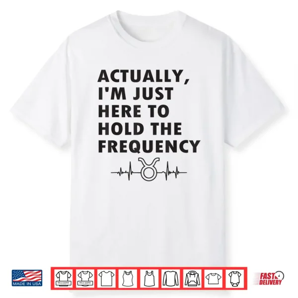 Actually I’M Just Here To Hold The Frequency Heartbeat Line Shirt