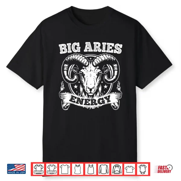 Big Aries Energy Aries Zodiac Sign March April Birthday Shirt