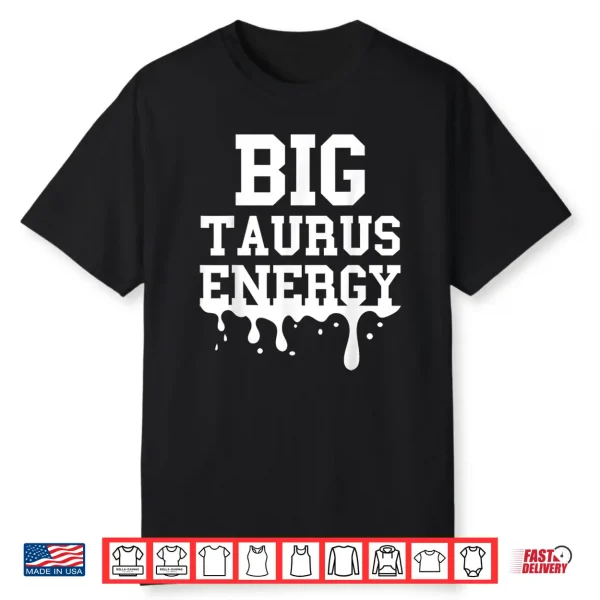 Big Taurus Energy Men Women Zodiac Sign Drip Taurus Birthday Shirt