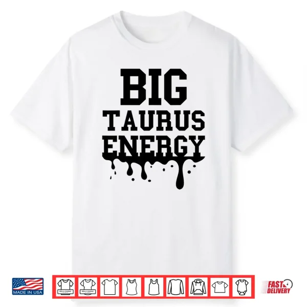 Big Taurus Energy Men Women Zodiac Taurus Drip Birthday Shirt