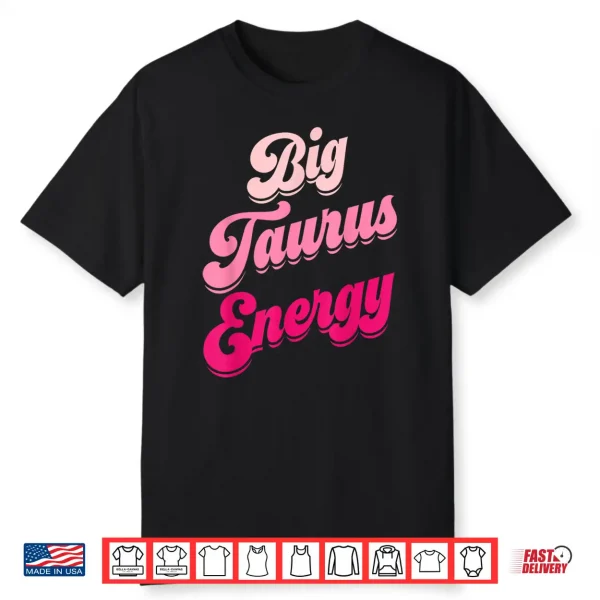 Big Taurus Energy Women Zodiac Sign Taurus Season Birthday Shirt
