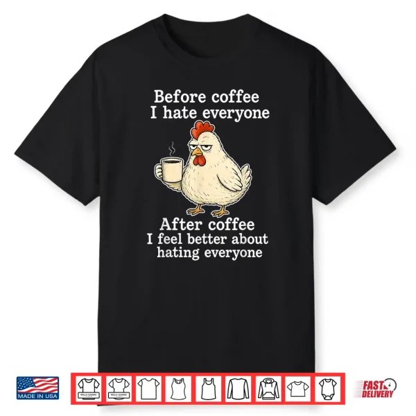 Chicken Before Coffee I Hate Everyone. After Coffee I Feel Shirt