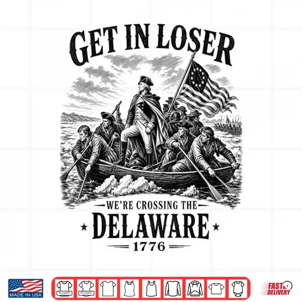 4Th July Get In Loser We'Re Crossing The Delaware 1776 Shirt 4 Design 4th July Get in Loser Were Crossing The Delaware 1776 Shirt