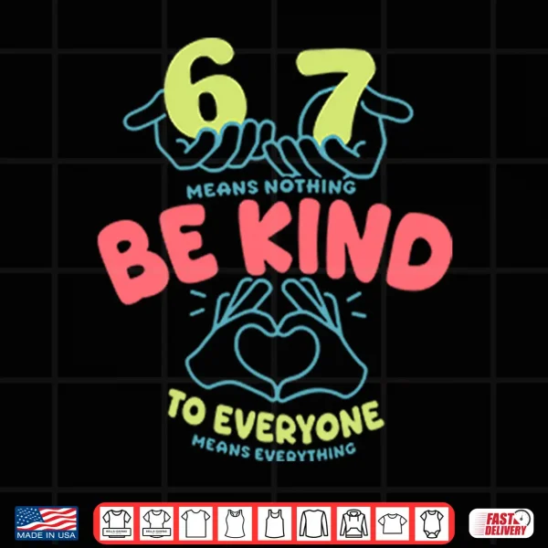 Design 67 Means Nothing Be Kind To Everyone Means Everything Shirt 2