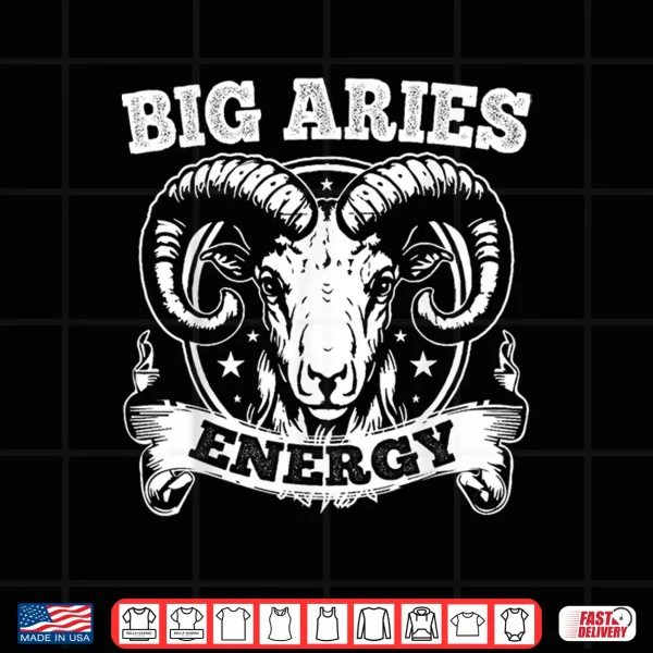 Big Aries Energy Aries Zodiac Sign March April Birthday Shirt 4 Design Big Aries Energy Aries Zodiac Sign March April Birthday Shirt