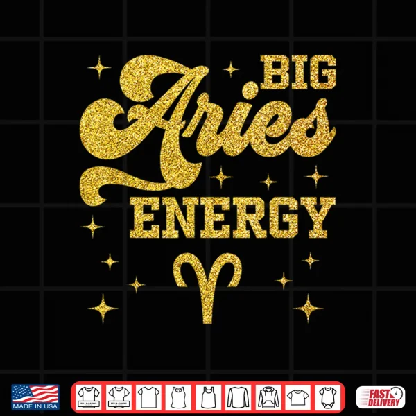 Big Aries Energy Men Women Zodiac Birthday Queen King Shirt 4 Design Big Aries Energy Men Women Zodiac Birthday Queen King Shirt