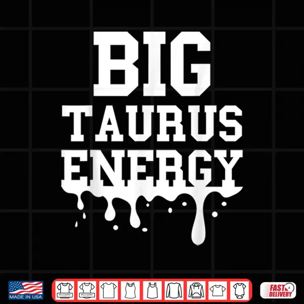 Big Taurus Energy Men Women Zodiac Sign Drip Taurus Birthday Shirt 4 Design Big Taurus Energy Men Women Zodiac Sign Drip Taurus Birthday Shirt