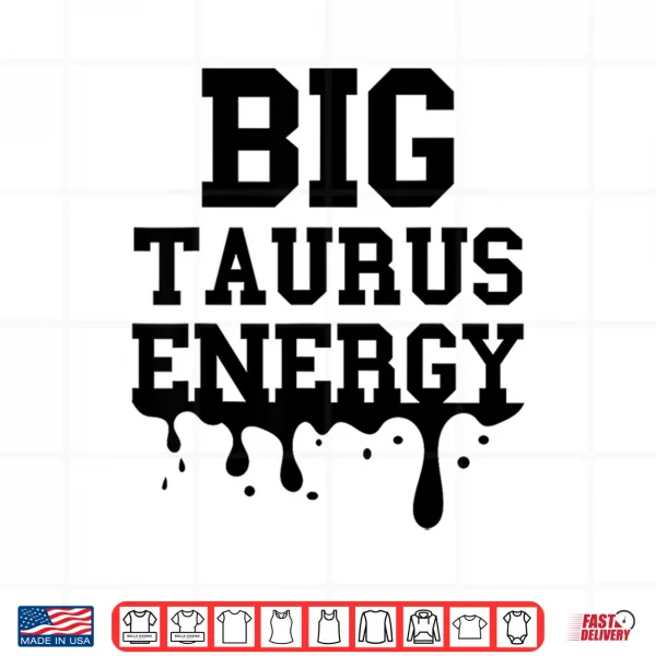 Design Big Taurus Energy Men Women Zodiac Taurus Drip Birthday Shirt