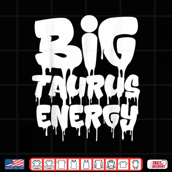Big Taurus Energy Taurus Zodiac Sign April May Birthday Shirt 4 Design Big Taurus Energy Taurus Zodiac Sign April May Birthday Shirt