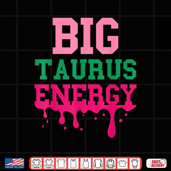 Design Big Taurus Energy Women Zodiac Sign Drip Birthday Vibe Funny Shirt