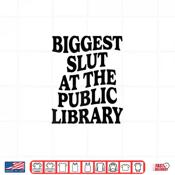 Biggest Slut At The Public Library Funny Sarcasm Quote Shirt 4 Design Biggest Slut At The Public Library Funny Sarcasm Quote Shirt