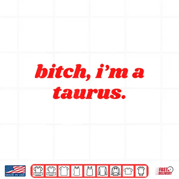Bitch I'M A Taurus Funny Horoscope Slogan Attitude Statement Shirt 4 Design Bitch Im A Taurus Funny Horoscope Slogan Attitude Statement Shirt