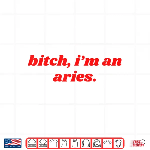 Design Bitch Im An Aries Funny Horoscope Slogan Attitude Statement Shirt