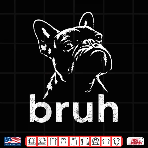 Design Bruh Funny French Bulldog Meme Dog Lover Art Shirt