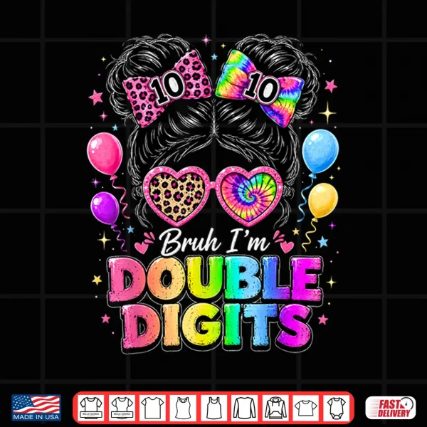 Design Bruh Im Double Digits 10th Birthday Girls 10 Year Old Bday Shirt