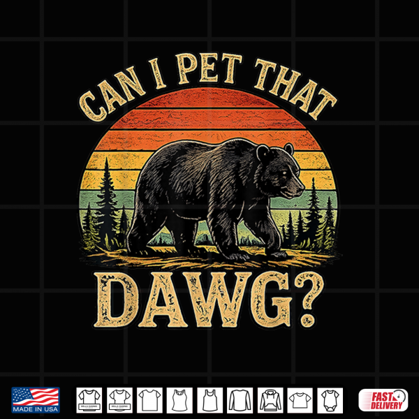 Design Can I pet that Dawg Funny Bear Animal Outdoor Hiking Dog Shirt