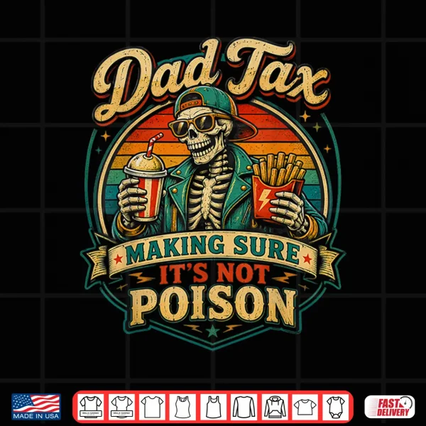 Design Dad Tax Making Sure Its Not Poison Skeleton Fathers Day Men Shirt
