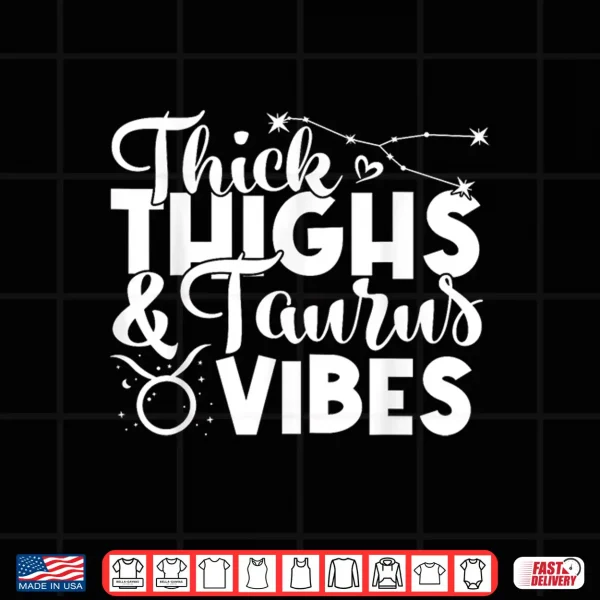Funny Taurus Zodiac Sign Thick Thighs Taurus Vibes Shirt 4 Design Funny Taurus Zodiac Sign Thick Thighs Taurus Vibes Shirt