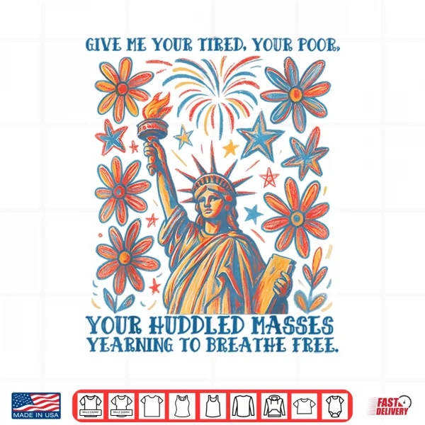 Design Give Me Your Tired Your Poor Statue of Liberty 4th of July Shirt