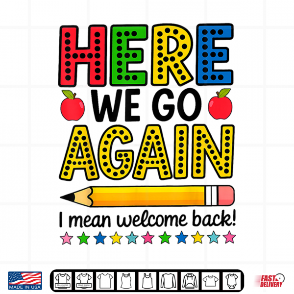 Design Here We Go Again I Mean Welcome Back Teacher Funny Shirt