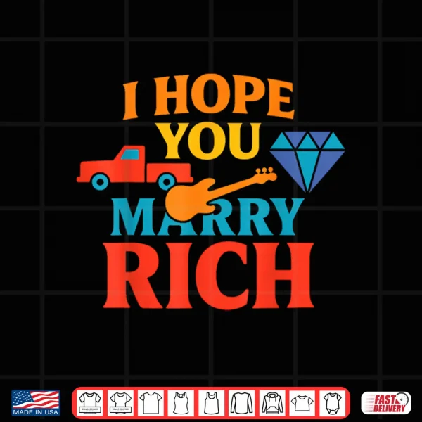 Design I Hope You Marry Rich Shirt