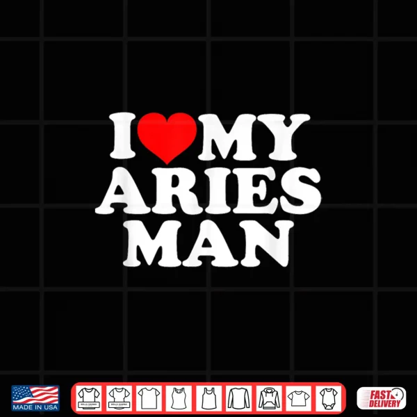 Design I Love My Aries Man Shirt