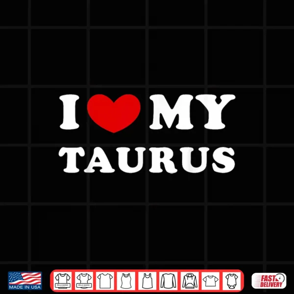 Design I Love My Taurus I Heart My Taurus Shirt