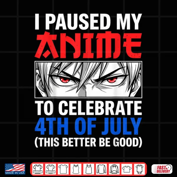 I Paused My Anime To Celebrate 4Th Of July Shirt 4 Design I Paused My Anime to Celebrate 4th of July Shirt