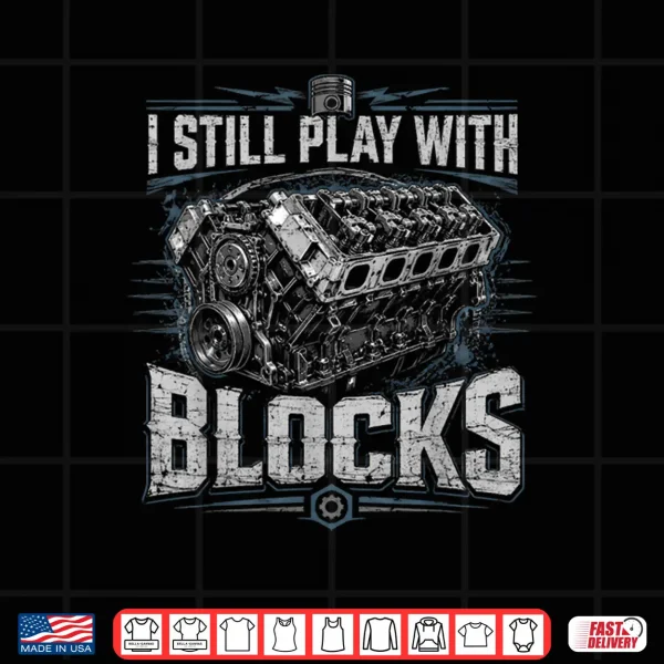I Still Play With Blocks Funny Mechanic Car Engine Men Dad Shirt 4 Design I Still Play with Blocks Funny Mechanic Car Engine Men Dad Shirt