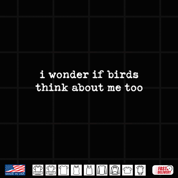 Design I Wonder If Birds Think About Me Too Shirt