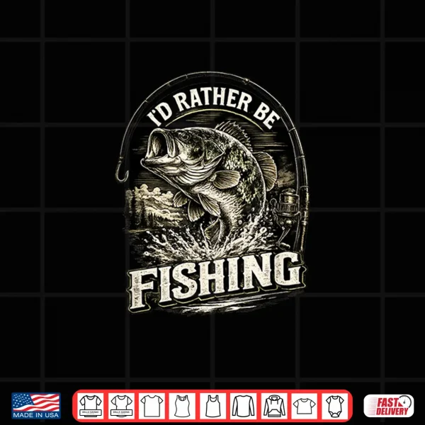 I'D Rather Be Fishing Fisherman Dad Father'S Day Shirt 4 Design Id Rather Be Fishing Fisherman Dad Fathers Day Shirt